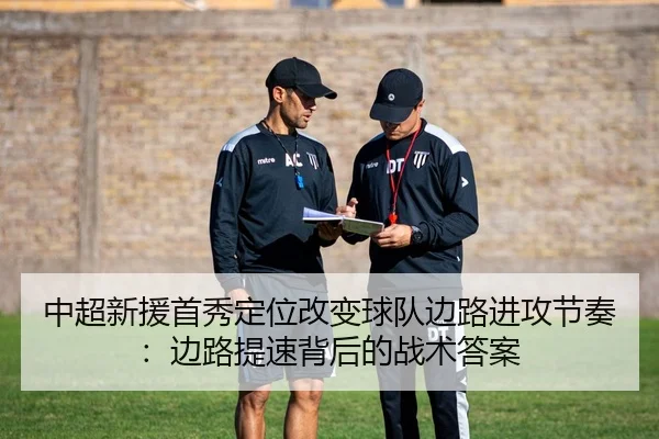 中超新援首秀定位改变球队边路进攻节奏：边路提速背后的战术答案